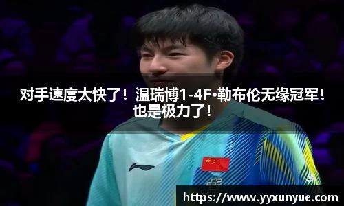 对手速度太快了！温瑞博1-4F·勒布伦无缘冠军！也是极力了！
