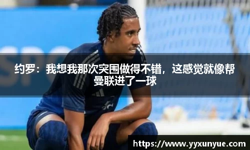 约罗：我想我那次突围做得不错，这感觉就像帮曼联进了一球